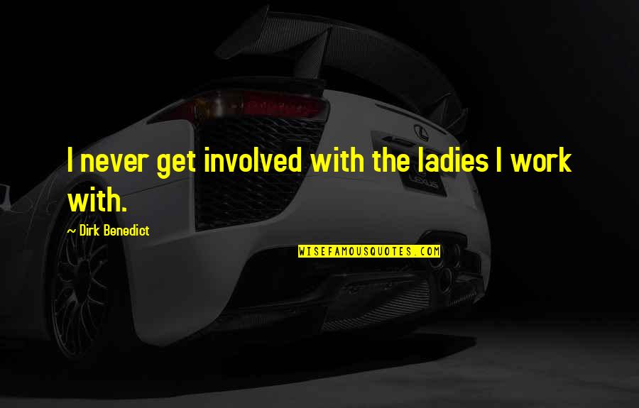 Grisly Synonym Quotes By Dirk Benedict: I never get involved with the ladies I Grisly Synonym Quotes By Dirk Benedict: I never get involved with the ladies I