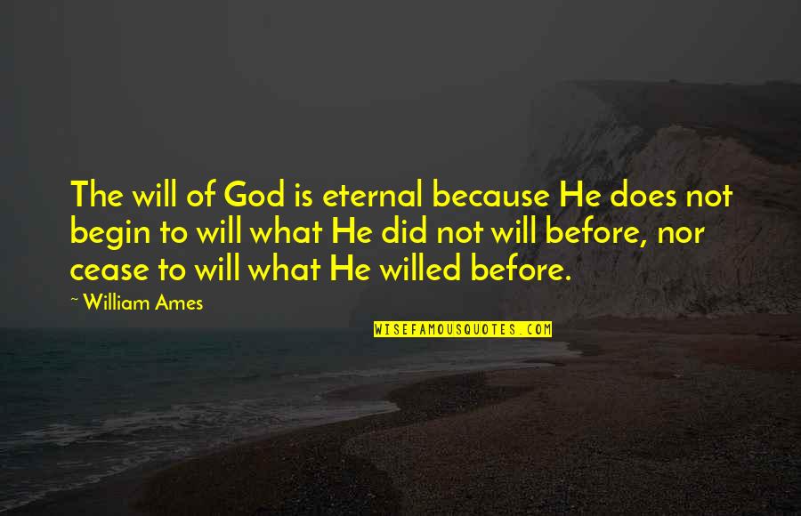 Grisman Hot Quotes By William Ames: The will of God is eternal because He Grisman Hot Quotes By William Ames: The will of God is eternal because He