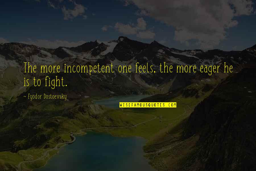 Grismer Card Quotes By Fyodor Dostoevsky: The more incompetent one feels, the more eager