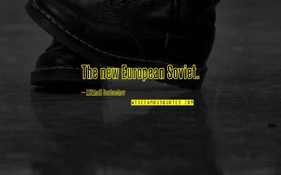Grisolia Bobadilla Quotes By Mikhail Gorbachev: The new European Soviet.