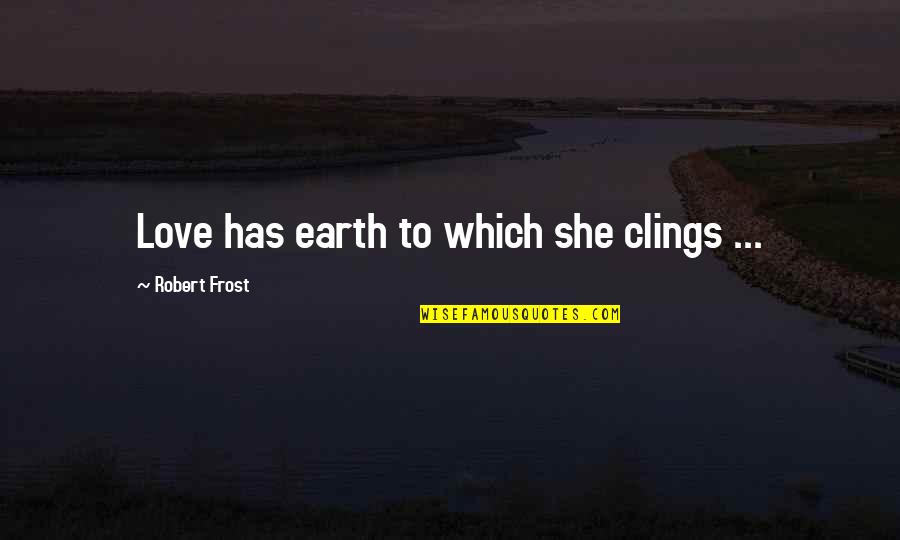 Grisolia James Quotes By Robert Frost: Love has earth to which she clings ...