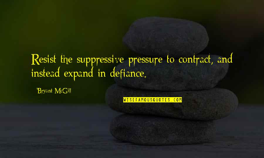 Grisomed Quotes By Bryant McGill: Resist the suppressive pressure to contract, and instead