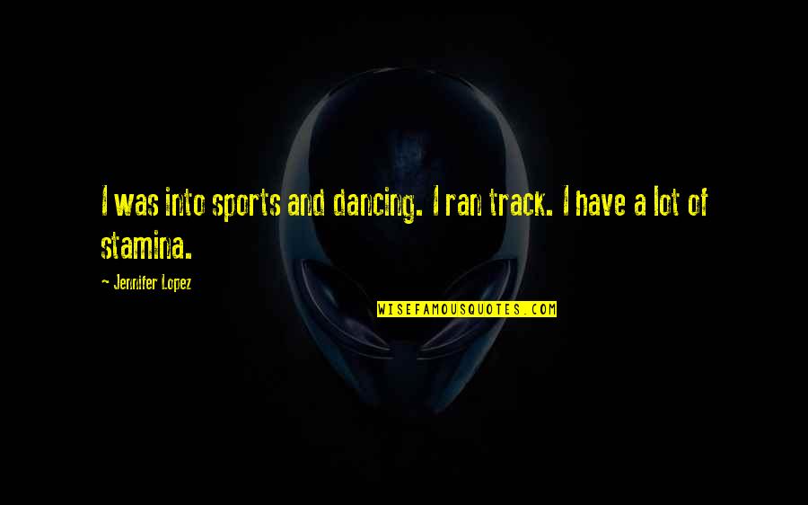 Grissel Seijo Quotes By Jennifer Lopez: I was into sports and dancing. I ran Grissel Seijo Quotes By Jennifer Lopez: I was into sports and dancing. I ran