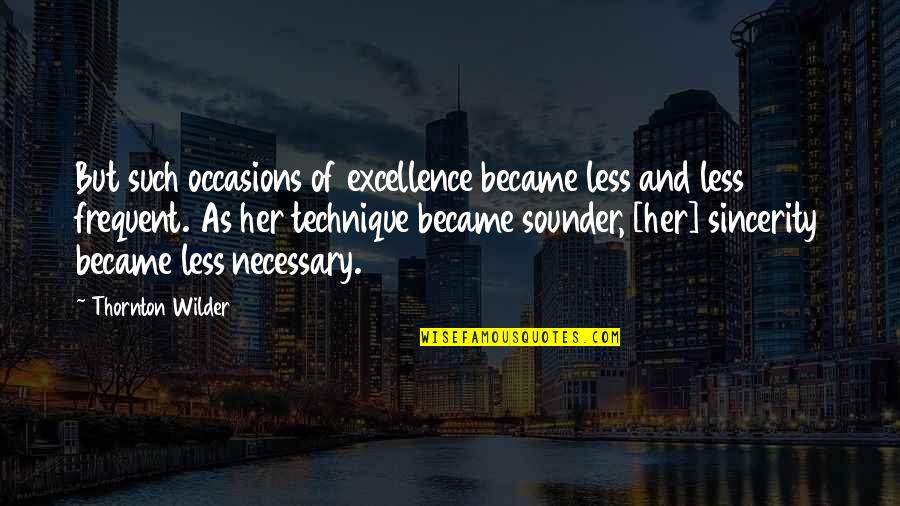 Grissim Hodges Quotes By Thornton Wilder: But such occasions of excellence became less and