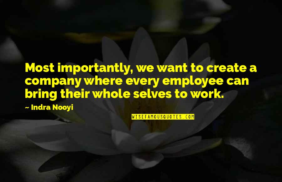 Grissim Metz Quotes By Indra Nooyi: Most importantly, we want to create a company