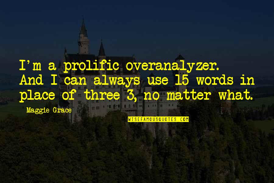 Grissim Metz Quotes By Maggie Grace: I'm a prolific overanalyzer. And I can always