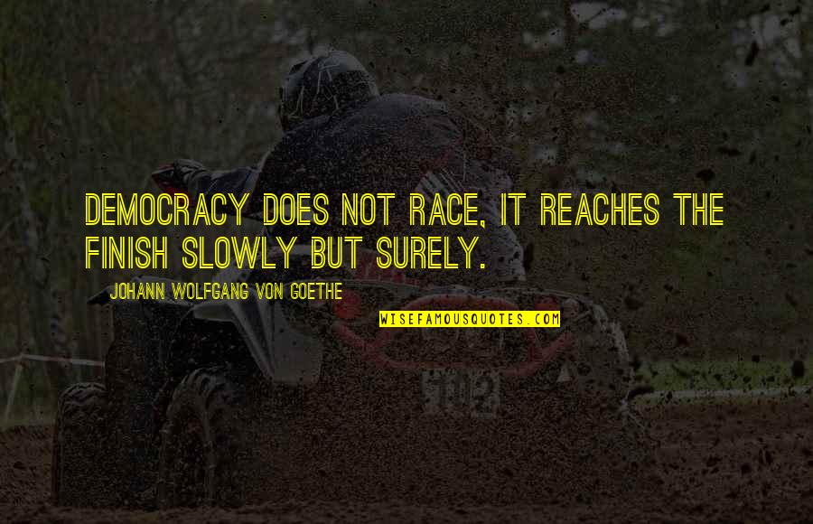 Grissom And Sara Quotes By Johann Wolfgang Von Goethe: Democracy does not race, it reaches the finish