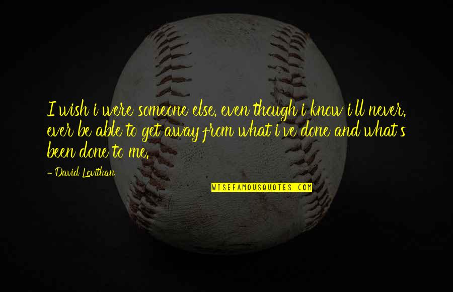 Grisson Mine Quotes By David Levithan: I wish i were someone else, even though Grisson Mine Quotes By David Levithan: I wish i were someone else, even though