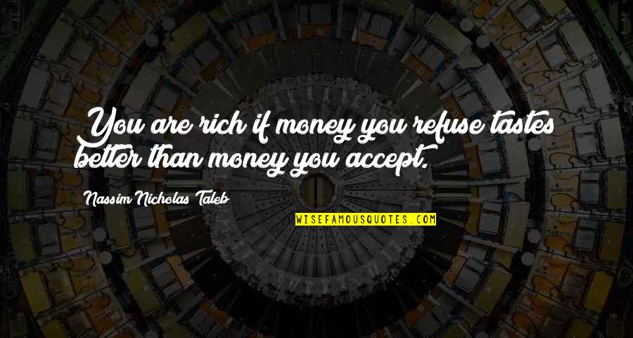 Grist For The Mill Quotes By Nassim Nicholas Taleb: You are rich if money you refuse tastes
