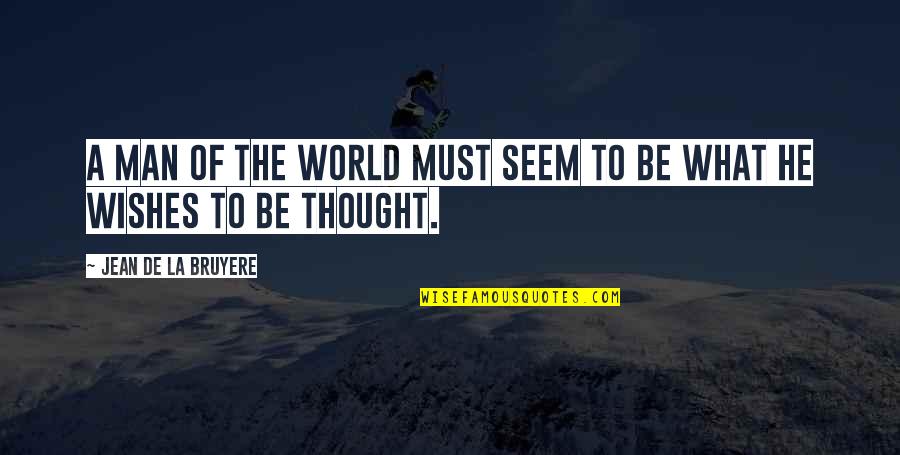 Grist Quotes By Jean De La Bruyere: A man of the world must seem to Grist Quotes By Jean De La Bruyere: A man of the world must seem to