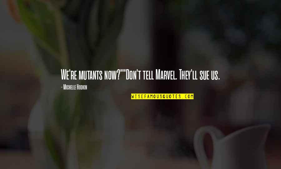 Gristedes Quotes By Michelle Hodkin: We're mutants now?""Don't tell Marvel. They'll sue us.