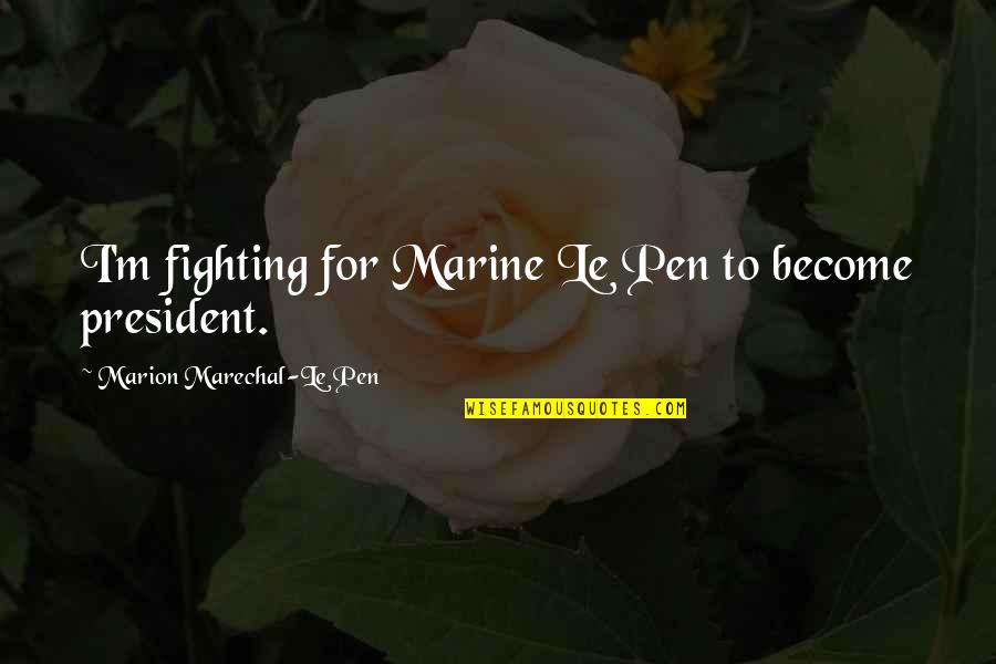 Gristle On Steak Quotes By Marion Marechal-Le Pen: I'm fighting for Marine Le Pen to become Gristle On Steak Quotes By Marion Marechal-Le Pen: I'm fighting for Marine Le Pen to become