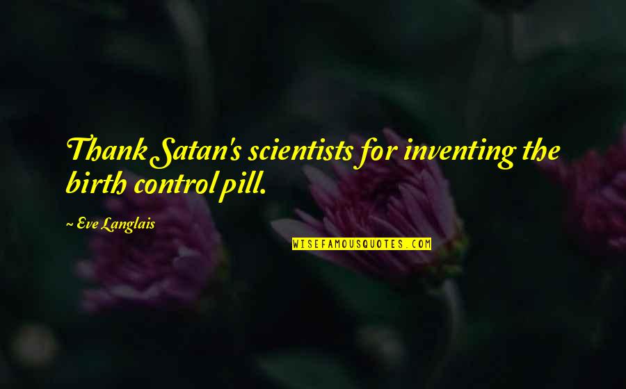 Gristlebeak Quotes By Eve Langlais: Thank Satan's scientists for inventing the birth control