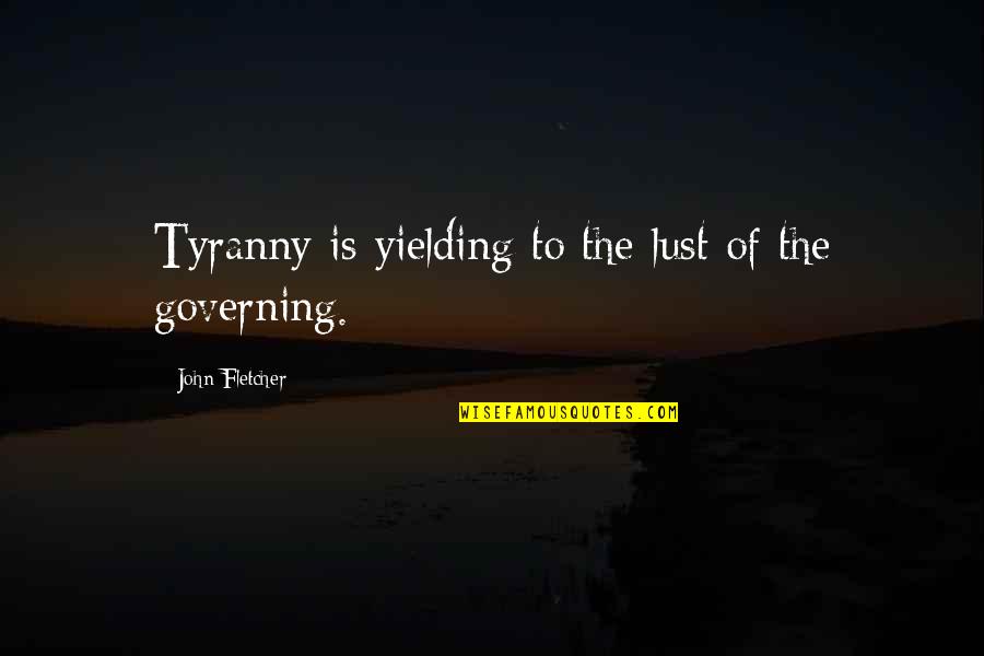 Gristlebeak Quotes By John Fletcher: Tyranny is yielding to the lust of the