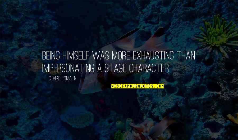 Gristled Quotes By Claire Tomalin: Being himself was more exhausting than impersonating a