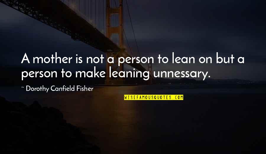 Gristly Def Quotes By Dorothy Canfield Fisher: A mother is not a person to lean Gristly Def Quotes By Dorothy Canfield Fisher: A mother is not a person to lean