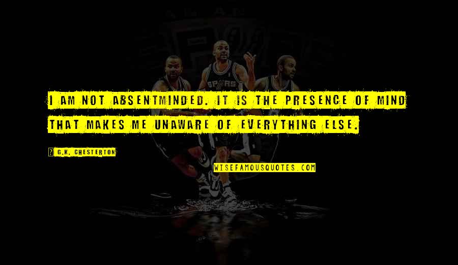 Gristly Tissue Quotes By G.K. Chesterton: I am not absentminded. It is the presence Gristly Tissue Quotes By G.K. Chesterton: I am not absentminded. It is the presence