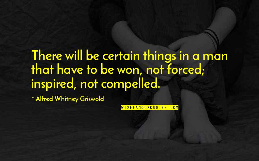 Griswold Quotes By Alfred Whitney Griswold: There will be certain things in a man