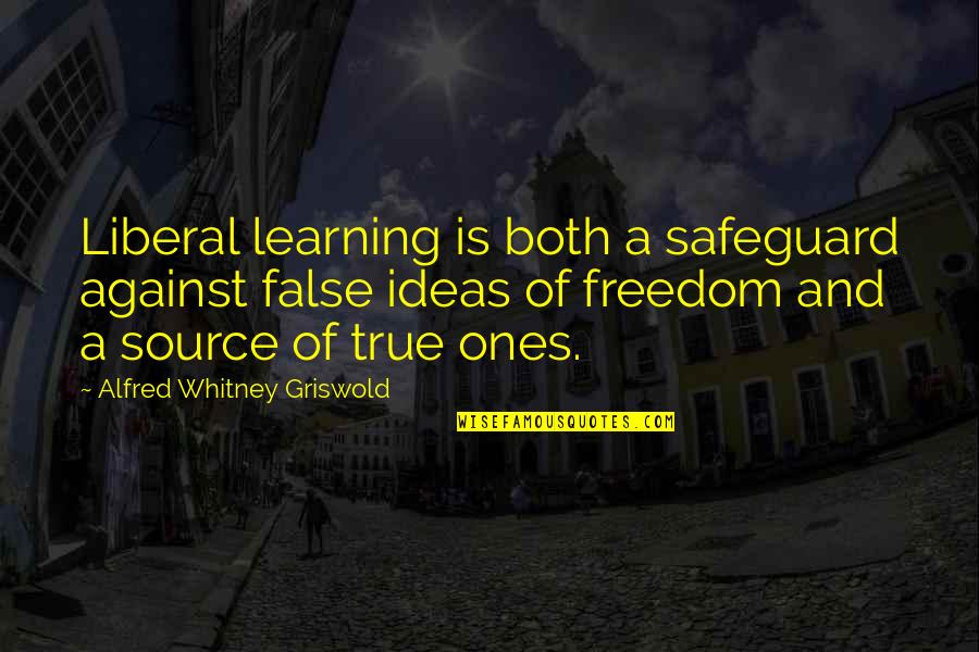 Griswold Quotes By Alfred Whitney Griswold: Liberal learning is both a safeguard against false