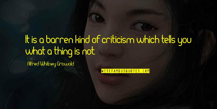 Griswold Quotes By Alfred Whitney Griswold: It is a barren kind of criticism which