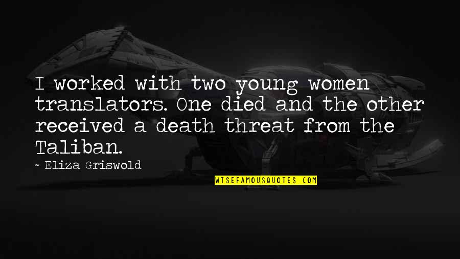 Griswold Quotes By Eliza Griswold: I worked with two young women translators. One