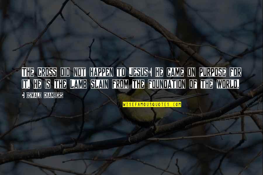 Griswold V. Connecticut Quotes By Oswald Chambers: The Cross did not happen to Jesus: He