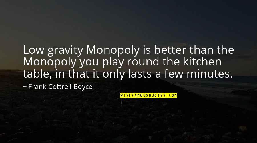 Griswolds Quotes By Frank Cottrell Boyce: Low gravity Monopoly is better than the Monopoly