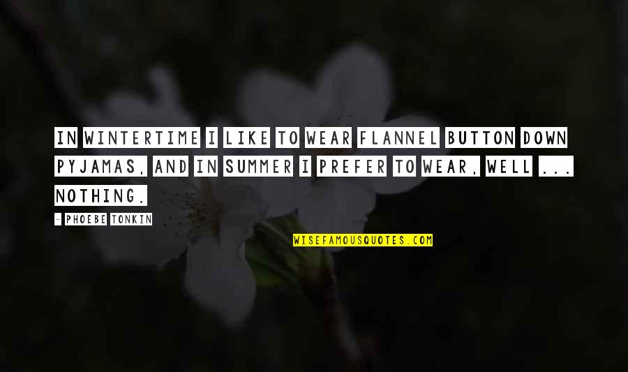 Grit And Guts Quotes By Phoebe Tonkin: In wintertime I like to wear flannel button Grit And Guts Quotes By Phoebe Tonkin: In wintertime I like to wear flannel button