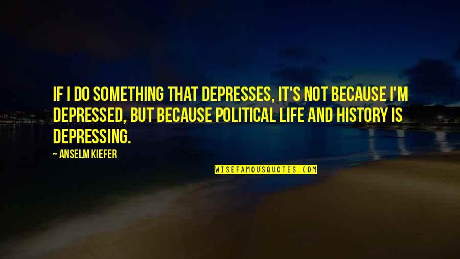 Grit For Athletes Quotes By Anselm Kiefer: If I do something that depresses, it's not