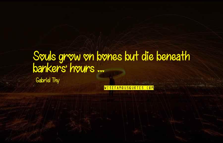 Grit For Athletes Quotes By Gabriel Thy: Souls grow on bones but die beneath bankers'
