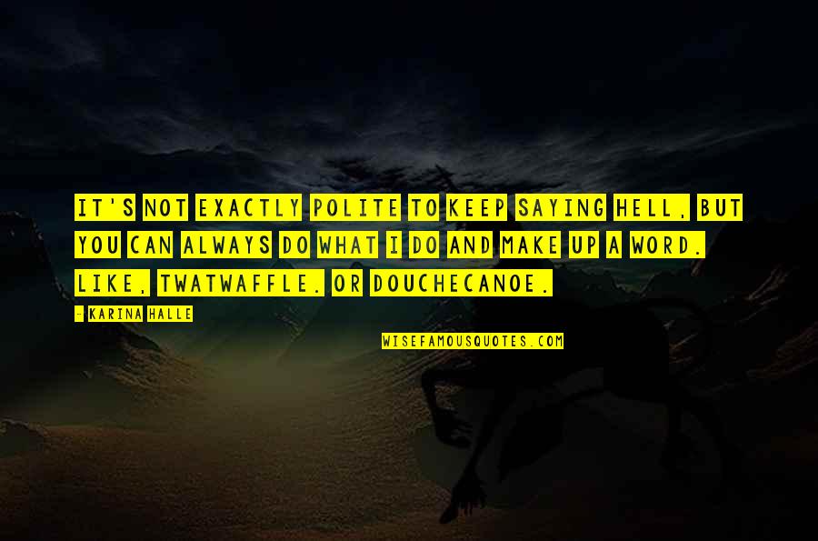 Grit For Kids Quotes By Karina Halle: It's not exactly polite to keep saying hell, Grit For Kids Quotes By Karina Halle: It's not exactly polite to keep saying hell,