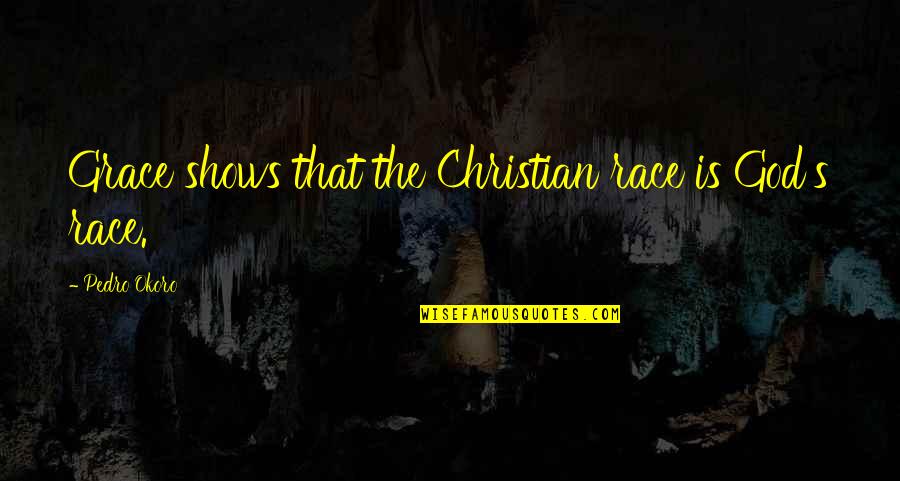 Grit For Kids Quotes By Pedro Okoro: Grace shows that the Christian race is God's Grit For Kids Quotes By Pedro Okoro: Grace shows that the Christian race is God's