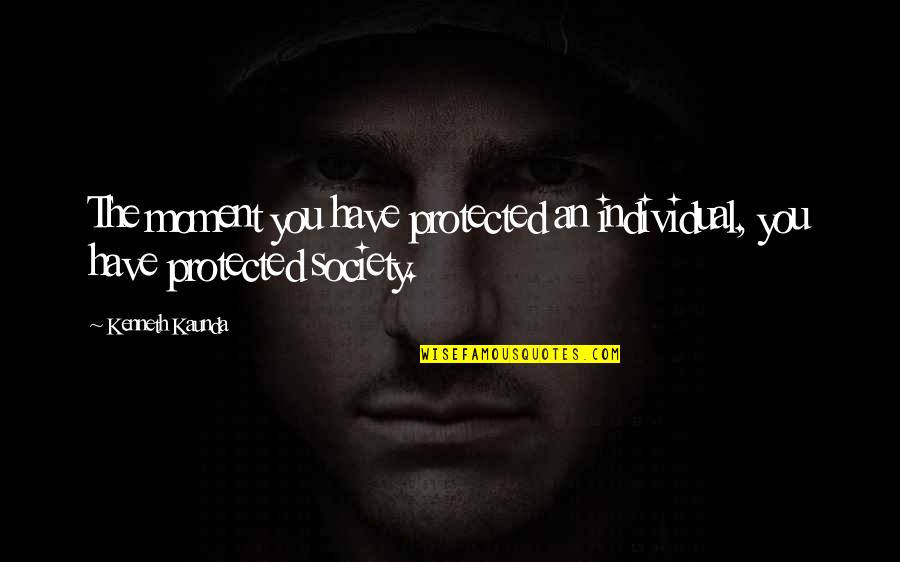 Grit In True Grit Quotes By Kenneth Kaunda: The moment you have protected an individual, you