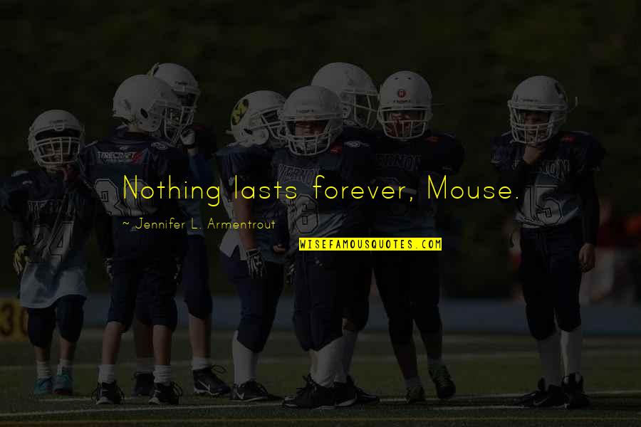 Grit Lit Quotes By Jennifer L. Armentrout: Nothing lasts forever, Mouse.