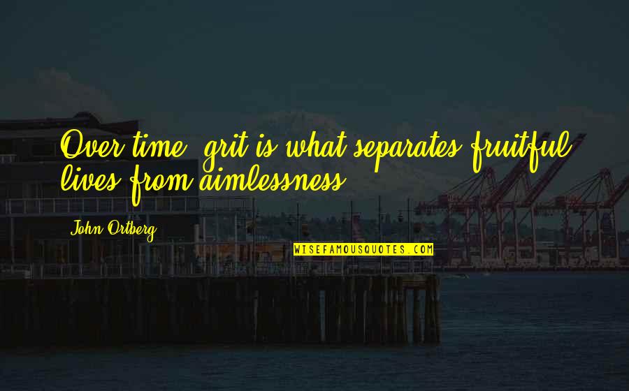 Grit Out Quotes By John Ortberg: Over time, grit is what separates fruitful lives