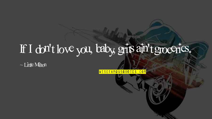 Grit Out Quotes By Little Milton: If I don't love you, baby, grits ain't Grit Out Quotes By Little Milton: If I don't love you, baby, grits ain't