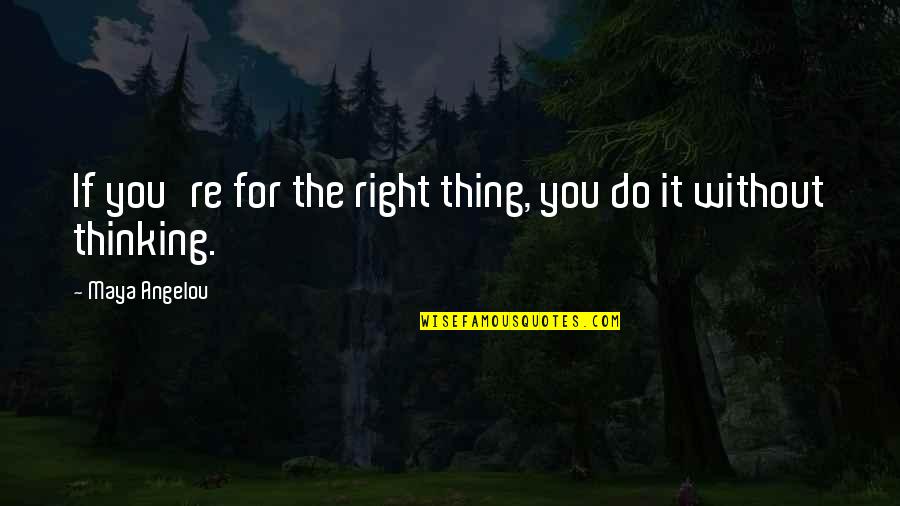 Grit Your Teeth Quotes By Maya Angelou: If you're for the right thing, you do