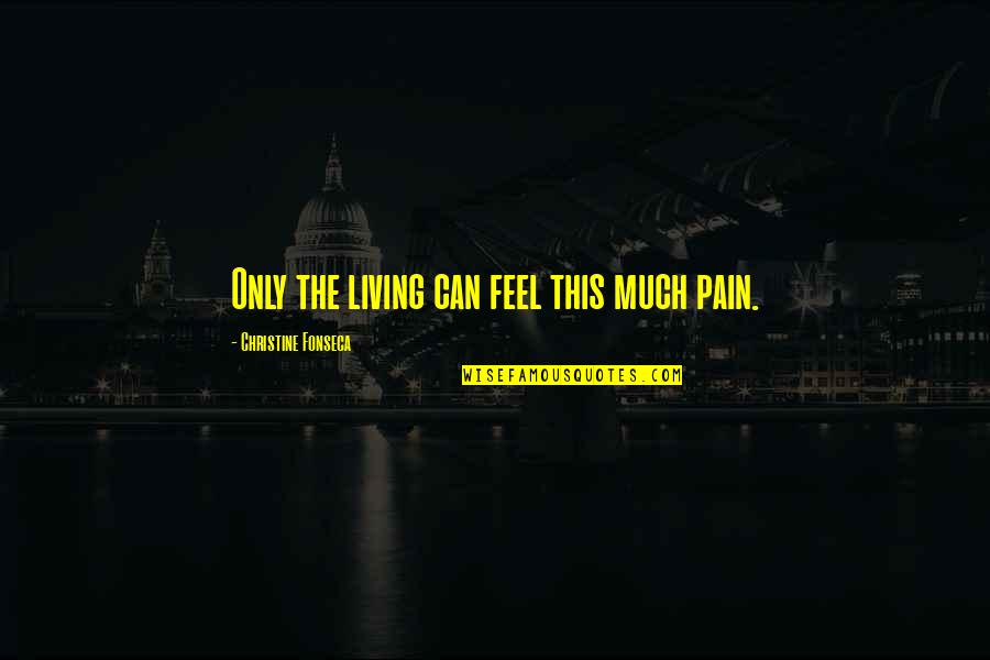 Grita Bia Quotes By Christine Fonseca: Only the living can feel this much pain.