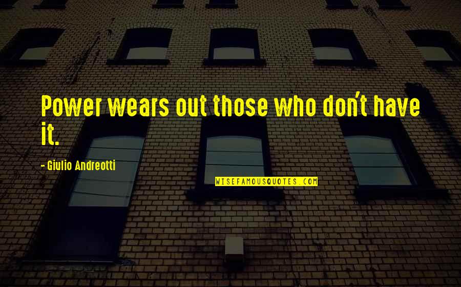 Grita Bia Quotes By Giulio Andreotti: Power wears out those who don't have it.