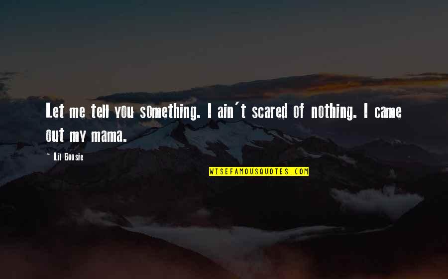 Grita Bia Quotes By Lil Boosie: Let me tell you something. I ain't scared
