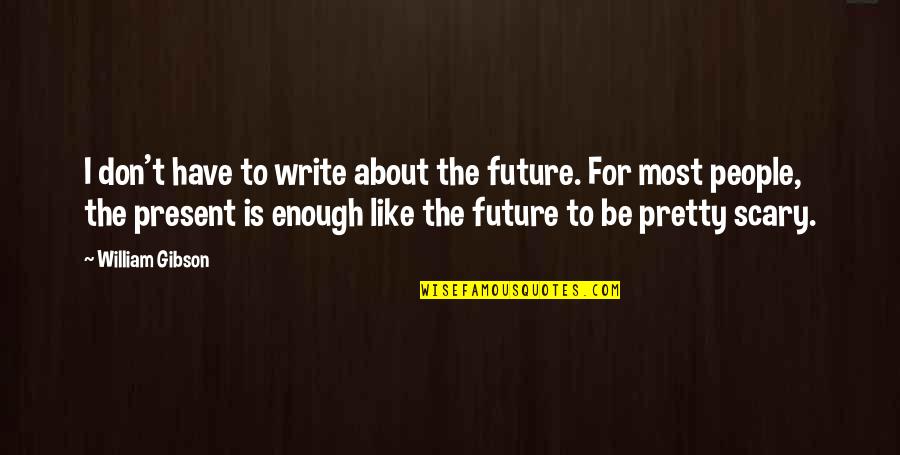 Gritando Translation Quotes By William Gibson: I don't have to write about the future. Gritando Translation Quotes By William Gibson: I don't have to write about the future.