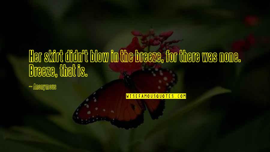 Grito De Yara Quotes By Anonymous: Her skirt didn't blow in the breeze, for