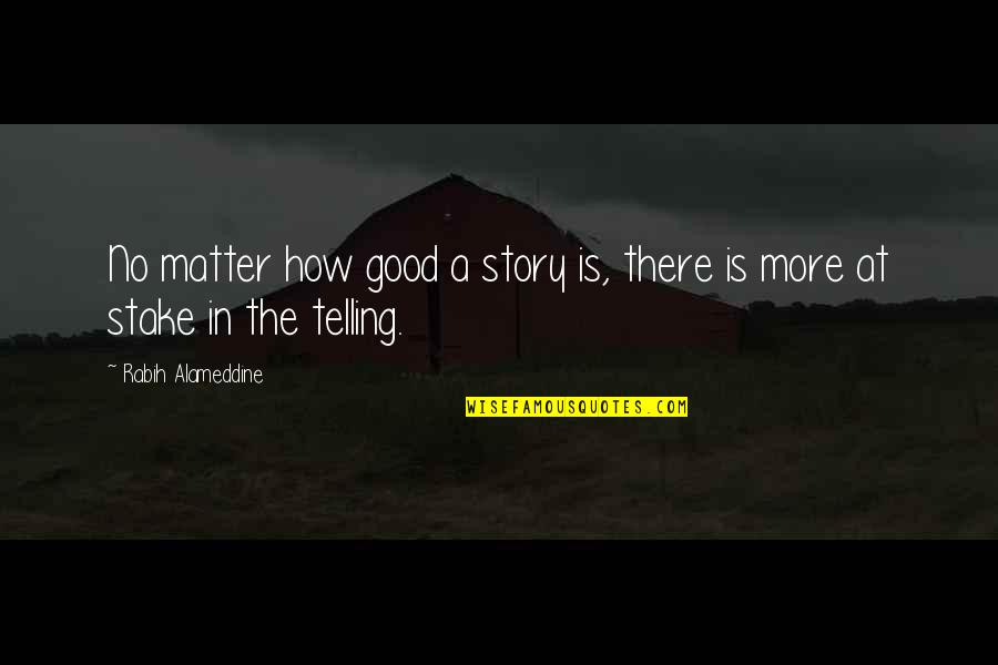 Grits N Gravy Quotes By Rabih Alameddine: No matter how good a story is, there