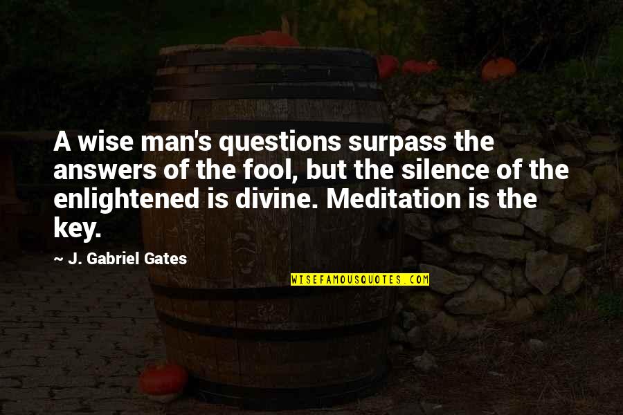 Gritsch Mauritiushof Quotes By J. Gabriel Gates: A wise man's questions surpass the answers of