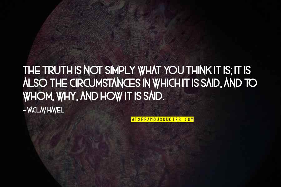 Gritsch Spitz Quotes By Vaclav Havel: The truth is not simply what you think