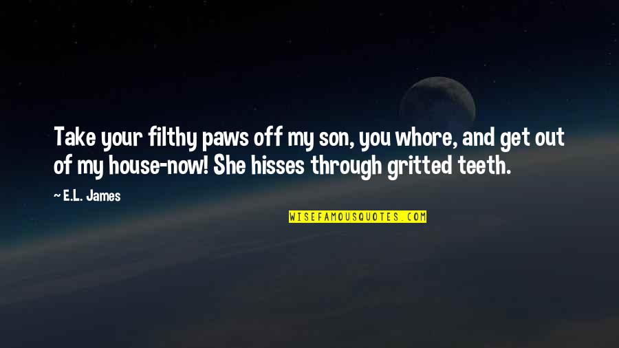 Gritted My Teeth Quotes By E.L. James: Take your filthy paws off my son, you