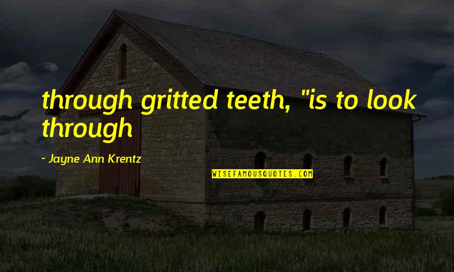 Gritted My Teeth Quotes By Jayne Ann Krentz: through gritted teeth, "is to look through