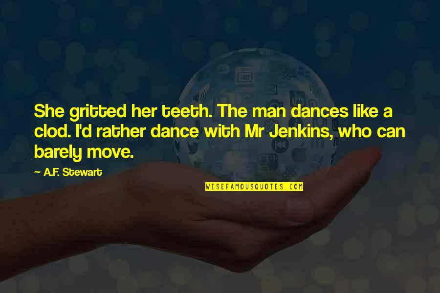 Gritted Quotes By A.F. Stewart: She gritted her teeth. The man dances like