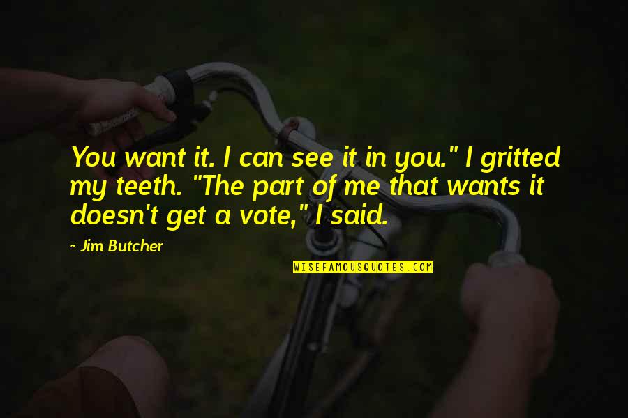 Gritted Quotes By Jim Butcher: You want it. I can see it in