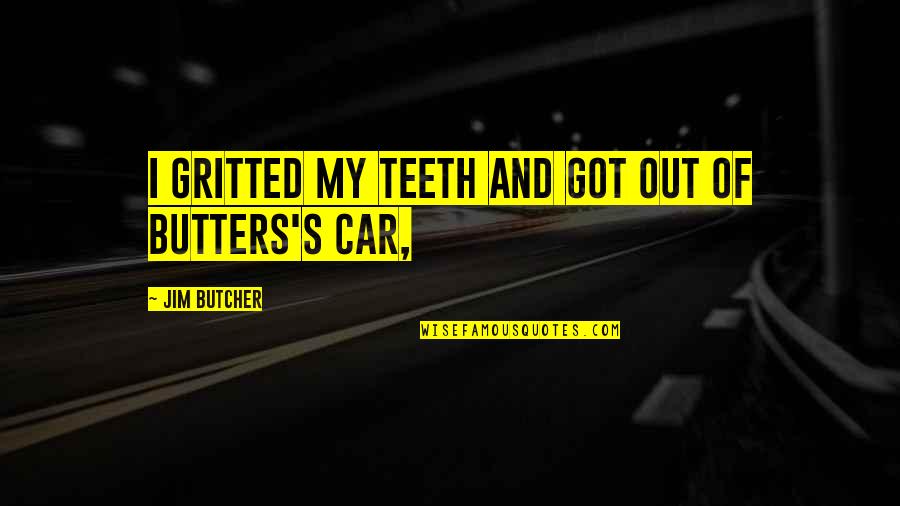 Gritted Quotes By Jim Butcher: I gritted my teeth and got out of